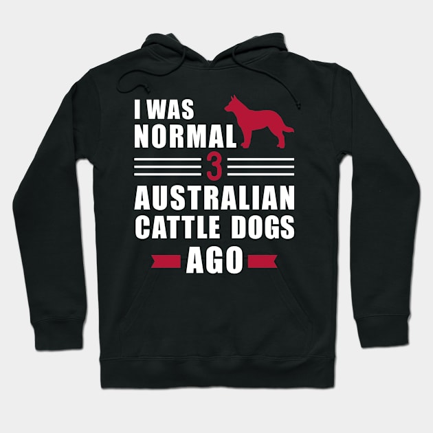 I was normal 3 Australian Cattle Dogs ago Hoodie by Designzz